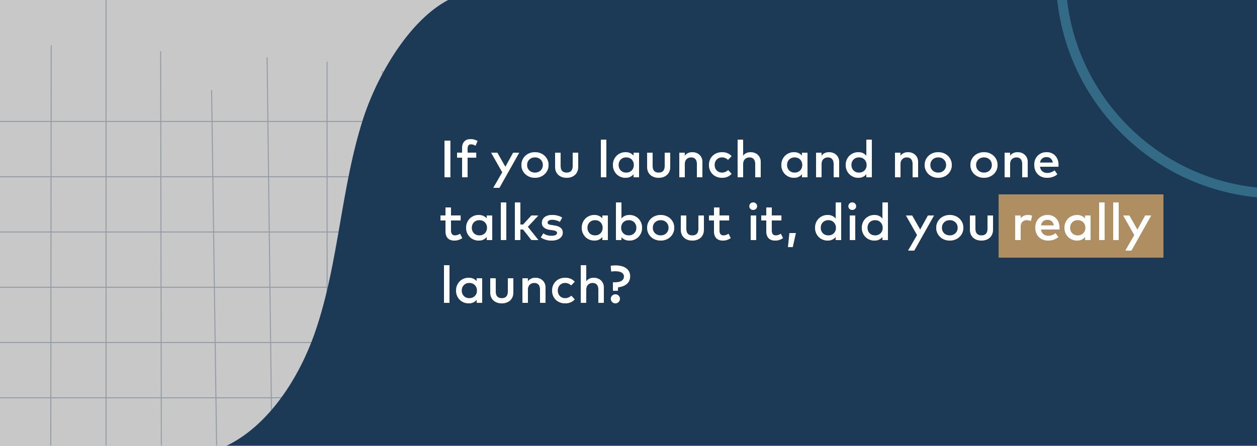 If you launch and no one talks about it, did you really launch?